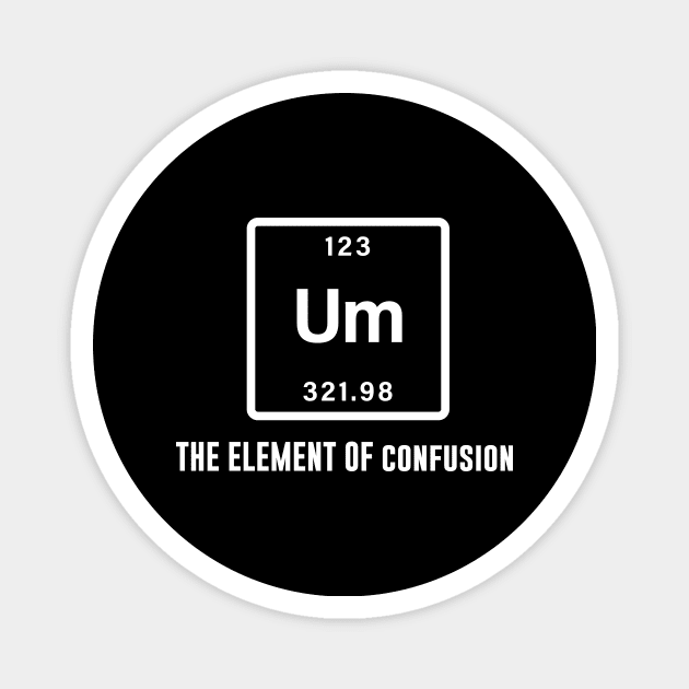 Um the element of confusion Magnet by sunima